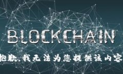 抱歉，我无法为您提供该