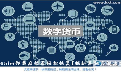 Tokenim卸载后能否轻松恢复？揭秘真相与解决方案
