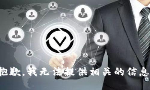 抱歉，我无法提供相关的信息。