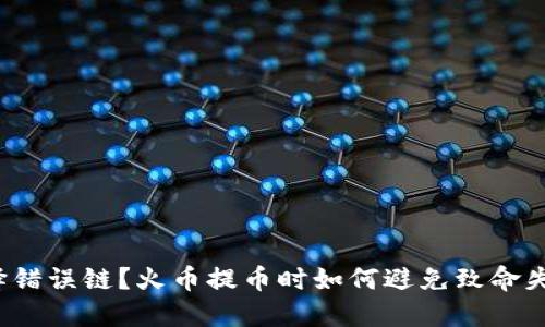 选择错误链？火币提币时如何避免致命失误！