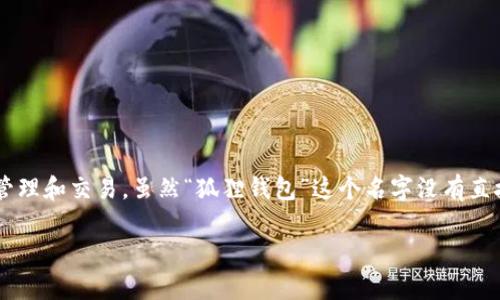 狐狸钱包（Fox Wallet）是一款加密货币钱包，主要用于以太坊及其代币的存储、管理和交易。虽然“狐狸钱包”这个名字没有直接指向某个特定的国家，但它的开发和流行与多个国家的数字货币市场密切相关。

如果你想获得更详细的信息，建议查看官方网站或相关的加密货币社区。