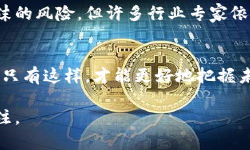   “tokenim 莱特币：数字货币的未来还是泡沫？” /   
 guanjianci 莱特币, tokenim, 数字货币 /guanjianci 

引言
在当今快速发展的金融科技世界中，数字货币已经不再是一个新鲜话题。随着比特币的崛起，许多其他加密货币如莱特币（Litecoin）也受到了广泛关注。尤其是tokenim这个概念的出现，令不少投资者开始思考莱特币在未来的角色和价值。究竟是投资的良机，还是“互联网泡沫”的延续？本文将从多个角度探讨莱特币与tokenim之间的关系，揭示未来的可能性。

莱特币的背景
莱特币由前谷歌工程师查理·李于2011年创立，旨在改善比特币的一些缺陷。它的设计初衷是成为“银”，与比特币的“金”形成对比。莱特币在交易速度上有了显著，使用更加高效的算法（Scrypt）进行挖矿，使得普通用户更容易参与其中。

tokenim的概念
tokenim是一种基于区块链技术的新型数字资产，主要用于特定的生态系统或平台中。它不仅仅是数字货币的替代品，还能够与智能合约、去中心化应用（DApp）等结合。这种理念正在快速变革传统的金融交易方式。

莱特币与tokenim的结合
莱特币如何与tokenim的概念相结合？首先，莱特币具备良好的流动性和交易速度，能够有效支持tokenim平台上的快速交易。此外，莱特币也在不断对其网络进行升级，以适应越来越多的去中心化服务需求。通过与tokenim的结合，莱特币能实现更广泛的使用场景，推动其在数字经济中的地位。

面对的挑战与机遇
尽管莱特币和tokenim的结合带来了许多机遇，但也并非没有挑战。市场对加密货币的普遍认知仍然处于摸索阶段，许多人仍对其安全性和稳定性存在疑虑。此外，加密货币市场本身波动性极大，任何小的经济波动可能会导致价格大幅波动，这无疑在一定程度上增加了投资的风险。

社区与生态系统构建
莱特币的强大社区是其成功的重要因素之一。随着tokenim的普及，莱特币社区正在积极响应，通过教育和宣导来提高用户对tokenim的理解与认可。此外，越来越多的DApp开发者也开始关注在莱特币网络上开发应用，这将有助于整个生态系统的健康成长。

未来展望
随着更多投资者和企业开始接受莱特币和tokenim，未来的市场前景广阔。特别是在金融科技的推动下，数字货币将与传统金融越来越紧密地结合。同时，尽管存在泡沫的风险，但许多行业专家依然对数字货币的长远发展持乐观态度。

总结
综上所述，莱特币与tokenim的结合既面临挑战，也充满机遇。投资者在思考莱特币的未来时，不仅要考虑其当前的市场表现，还要关注整个数字货币生态系统的动态。只有这样，才能更好地把握未来可能的投资机会，实现在数字货币领域的理想收益。

最后，无论是在投资的角度，还是从技术发展的层面，莱特币与tokenim的关系是一个值得深入讨论的话题，未来的发展历程将会给我们带来怎样的惊喜，值得持续关注。