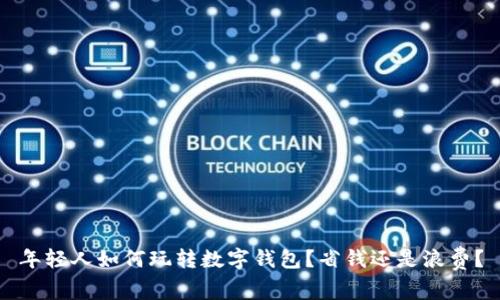 年轻人如何玩转数字钱包？省钱还是浪费？