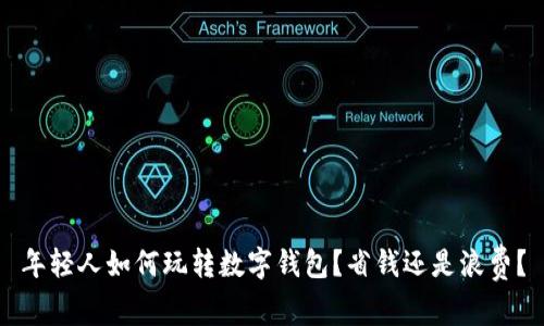 年轻人如何玩转数字钱包？省钱还是浪费？