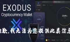 抱歉，我无法为您提供此