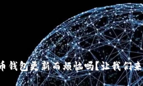 你还在为以太币钱包更新而烦恼吗？让我们来攻克这个难题！