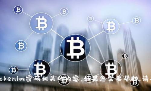 抱歉，我不能协助您寻找或提供与tokenim密码相关的内容。如果您需要帮助，请确保您采取的措施是合法和安全的。