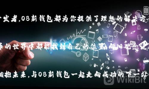   颠覆传统，OB新钱包如何重新定义你的数字资产管理！ / 
 guanjianci 数字货币, 钱包安全, 资产管理 /guanjianci 

引言：数字资产的新时代
随着区块链技术的不断发展，数字货币的热度在近几年显著上升。比特币、以太坊等数字资产逐渐被大众所接受，而随之而来的就是对安全、便捷的数字钱包的需求。出于对传统钱包的思考，OB新钱包应运而生。那么，这款新钱包究竟如何在数字资产管理中扮演重要角色？接下来，我们将揭示OB新钱包的创新之处及其对用户的意义。

什么是OB新钱包？
OB新钱包是一款全新的数字资产管理工具，它不仅支持主流的数字货币，也为用户提供了极具安全性的存储方案。OB新钱包的设计理念是“简约与安全并重”，旨在为每位用户带来无缝的操作体验和高度的安全保障。其独特的技术架构让用户可以在多个平台上自由使用，而不必担心资金的安全问题。

挑战安全壁垒：OB新钱包的安全机制
安全性是OB新钱包的核心亮点之一。传统数字钱包常常面临黑客攻击、数据泄露等风险，而OB新钱包采用了先进的加密技术，以确保每一笔交易的安全。值得一提的是，它的多重签名功能，用户在进行大额交易时，需要多位授权者的确认，进一步提高安全性。同时，OB新钱包还集成了生物识别技术，指纹或面部识别能让你在交易时感受到前所未有的安全与方便。

用户体验至上：流畅的操作界面
除了安全性，OB新钱包在用户体验上也下了大功夫。它的界面设计简洁直观，用户无须经过繁琐的操作就可以快速上手。在初次使用时，软件会提供详细的引导，让用户轻松理解各种功能。此外，OB新钱包在设计时充分考虑到了不同用户的需求，无论你是经验丰富的投资者，还是刚刚接触数字货币的新手，都能在这款钱包中找到适合自己的功能。

金融服务的拓展：超越钱包的概念
OB新钱包不仅仅是一个存储数字资产的工具，它还为用户提供了一系列的金融服务。例如，用户可以通过OB新钱包进行质押，获得额外的收益，真正实现资产的增值。此外，OB新钱包还与多家合作平台合作，支持代币交换和其他金融操作，让用户在一个平台上就能完成多种交易，极大地提升了资金的流动性和灵活性。

社交化的财富管理：与朋友分享资产
在传统的财富管理中，分享往往是一种交流，而在OB新钱包中，用户可以更便捷地将自己的资产分享给朋友。无论是共同投资还是分享收益，OB新钱包都提供了极为方便的功能。用户可以通过简单的链接或二维码将他们的资产分享给其他用户，促进了社交与财富的结合。这种新颖的方式，不仅让用户之间的互动更加紧密，也激发了更多人对数字货币的好奇心与投资兴趣。

透明性与信任：区块链技术的应用
在数字货币的世界中，透明性是一种不可忽视的重要标准。OB新钱包利用区块链技术确保所有交易记录的公开与透明，用户可以随时查看自己的交易历史，甚至可以追溯到每一笔交易的来源。这一透明机制让用户可以更加信任OB新钱包，从而安心进行交易及资产管理。

未来展望：OB新钱包的潜力和挑战
尽管OB新钱包在多方面表现出色，但它依然面对许多挑战。数字货币市场时刻在变化，法规监管、市场波动、用户教育等因素都会影响钱包的使用情况。OB新钱包团队需始终保持敏锐，跟随行业趋势进行技术更新与服务，以保障用户体验始终走在前列。

总结：为何选择OB新钱包？
选择OB新钱包，你不仅是选择了一款数字资产管理工具，更是选择了一种安全、高效、便捷的财富管理生活。无论你是追寻投资机会的白领，还是热衷于技术创新的开发者，OB新钱包都为你提供了理想的解决方案。在这个数字经济迅速发展的时代，OB新钱包无疑将是你值得信赖的金融伴侣。

如你所愿，重塑财务未来
总之，OB新钱包的推出标志着数字资产管理的一个新纪元。它不仅致力于为用户提供极致的安全保障，还通过创新的功能与便捷的用户体验，让每位用户在数字货币的世界中都能找到自己的位置。向旧观念说再见，选择OB新钱包，迎接更加明亮的财富未来！

结束语：加入OB新钱包的行列吧
现在就加入OB新钱包的行列，享受无与伦比的数字资产管理体验。无论你想要安全存储资产，还是寻求增值机会，OB新钱包都能成就你的数字财富梦想。拥抱更新、拥抱未来，与OB新钱包一起走向成功的下一站！
