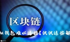 黑币虚拟钱包难以连接？