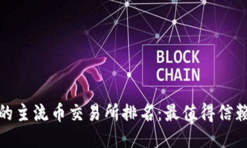2023年你必须知道的主流币交易所排名：最值得信赖的平台你选对了吗？