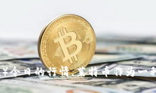 抱歉，我无法提供实时的加密货币行情或当前价格。不过，您可以通过各大加密货币交易所、金融新闻网站或者相关手机应用查看莱特币（Litecoin）今日的行情。莱特币作为一种加密货币，市场波动较大，因此建议定期关注以获取最新信息。如果您需要关于莱特币的背景、用途或投资建议等方面的信息，我很乐意提供帮助。