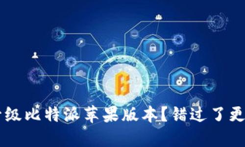 如何轻松升级比特派苹果版本？错过了更新，不要慌！