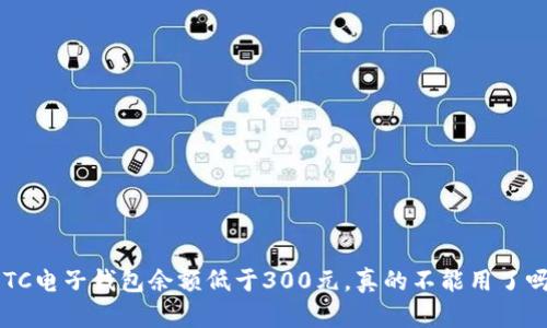 ETC电子钱包余额低于300元，真的不能用了吗？