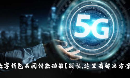 数字钱包关闭付款功能？别怕，这里有解决方案！