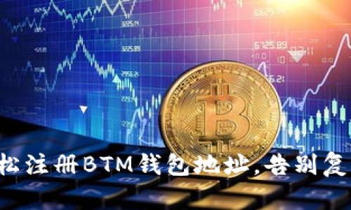 如何轻松注册BTM钱包地址，告别复杂流程！