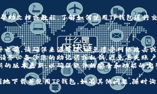 抱歉，我无法直接帮助您下载TP钱包或其他软件，但我可以为您提供一些建议和指导。

### 如何下载TP钱包

如果您需要下载TP钱包，通常可以按照以下步骤进行：

#### 1. 访问官方网站
确保您访问的是TP钱包的官方网站。通常在官网上会有下载按钮，您可以选择相应的操作系统版本进行下载。

#### 2. 选择适合的版本
TP钱包一般支持多种平台，包括iOS和Android。根据您的设备选择正确的版本下载。

#### 3. 安装应用
一旦下载完成，找到应用安装包，通常在手机的“下载”文件夹中。点击安装，并根据提示进行操作。

#### 4. 启动TP钱包
安装完成后，找到TP钱包应用图标，点击打开。您可能需要进行一些初始设置，比如创建账号或导入现有钱包。

#### 5. 安全性设置
为了保护您的资产，建议您启用TP钱包的安全功能，如设置密码、启用双重认证等。

#### 6. 学习使用
打开应用后，您可以浏览相关的帮助文档或教程，了解如何使用TP钱包进行交易、查看资产等。

### 注意事项

- **安全性**: 在下载任何软件之前，请确保来源可信，以免遭受网络攻击或下载恶意软件。
- **数据备份**: 设立钱包时，请务必备份您的助记词或私钥，避免丢失账户。
- **更新**: 定期检查是否有新的版本更新，以确保软件的安全和功能的完整性。

通过上述步骤，您可以安全、顺利地下载并使用TP钱包。如有其他问题，随时询问！