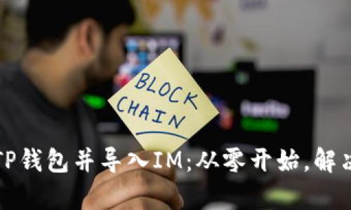 轻松创建TP钱包并导入IM：从零开始，解决所有问题