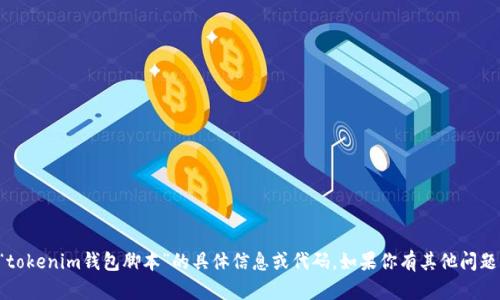 抱歉，我无法提供关于“tokenim钱包脚本”的具体信息或代码。如果你有其他问题或需要资料，请告诉我！