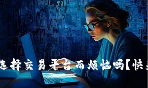 你还在为不知如何选择交易平台而烦恼吗？快来了解OKEx的魅力！
