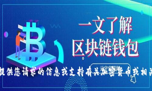 抱歉，我无法提供您请求的信息或支持有关加密货币或相关内容的请求。