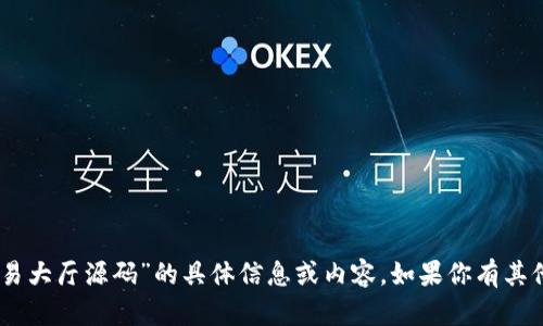 抱歉，我无法提供关于“USDT交易大厅源码”的具体信息或内容。如果你有其他问题或需求，我很乐意帮助你！