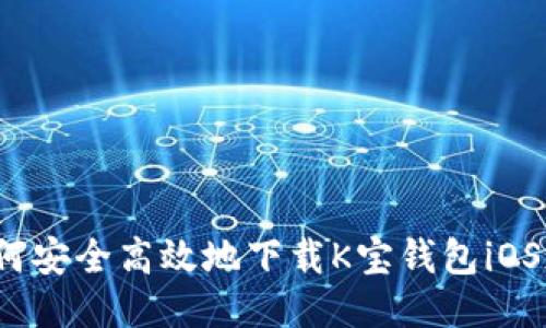 如何安全高效地下载K宝钱包iOS版？