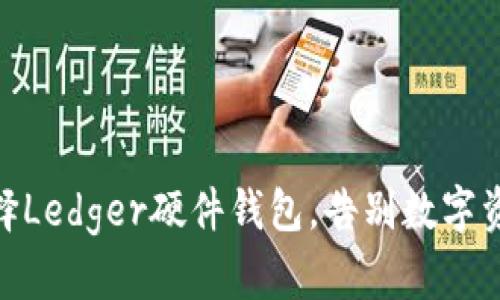  无忧交易，选择Ledger硬件钱包，告别数字资产的安全隐忧