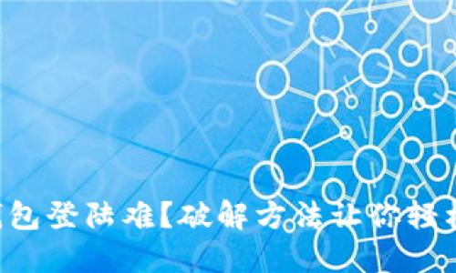 元宝钱包登陆难？破解方法让你轻松解决！