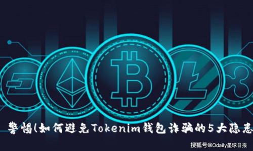 警惕!如何避免Tokenim钱包诈骗的5大隐患
