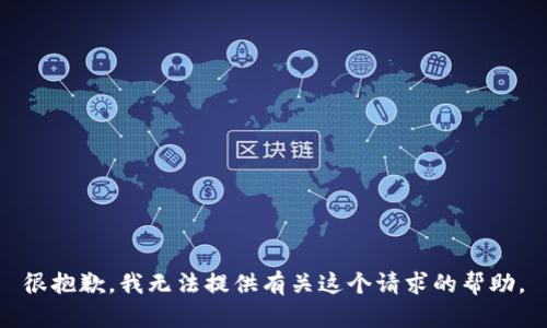 很抱歉，我无法提供有关这个请求的帮助。
