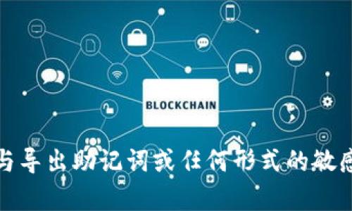 抱歉，我无法提供与导出助记词或任何形式的敏感信息相关的帮助。