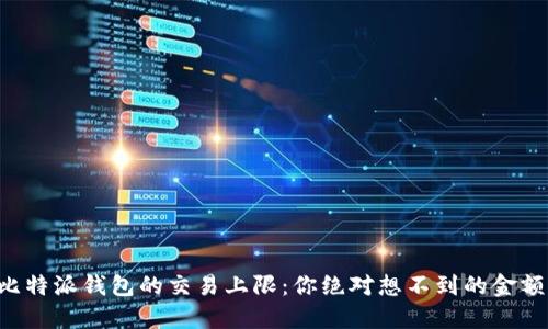 比特派钱包的交易上限：你绝对想不到的金额！