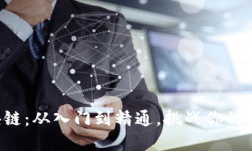 解锁区块链：从入门到精通，挑战你的技术边界！