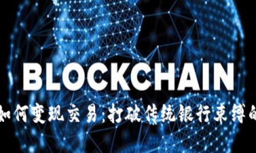 区块链钱包如何变现交易：打破传统银行束缚的金融新选择