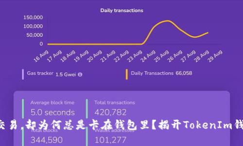 明明可以轻松交易，却为何总是卡在钱包里？揭开TokenIm钱包买卖的奥秘！