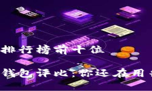 区块链钱包排行榜前十位
十大区块链钱包评比:你还在用普通钱包吗?