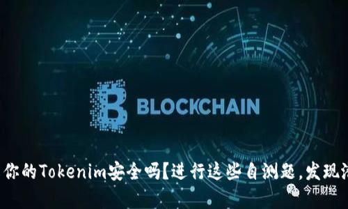 你真的了解你的Tokenim安全吗？进行这些自测题，发现潜藏的风险！