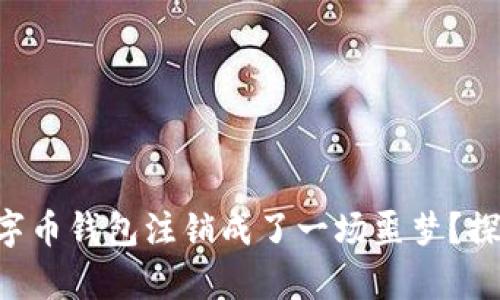 为什么你的数字币钱包注销成了一场噩梦？探寻背后的真相！