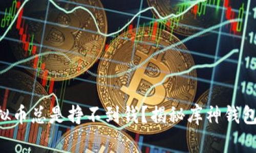 为何你的虚拟币总是挣不到钱？揭秘库神钱包的真实价值！