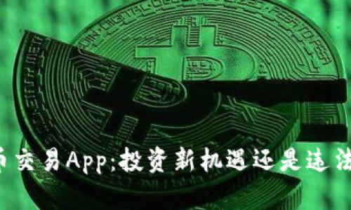虚拟币交易App：投资新机遇还是违法陷阱？