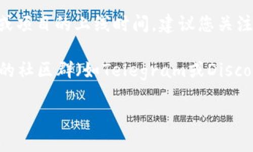 截至我最后更新的数据（2023年10月），Tokenim的具体上线时间尚不明确。对于任何加密货币或项目的上线时间，建议您关注其官方网站、社交媒体和相关公告。通常，加密货币项目会在这些渠道上发布最新的信息和进展。

如果您对Tokenim感兴趣，建议您密切关注这些平台，以获取最新的更新和公告。同时，加入项目的社区群（如Telegram或Discord），也能让您与其他用户交流并获得更多实用的信息。

请注意，加密货币市场的动态变化很快，务必做好充分的研究和风险评估。