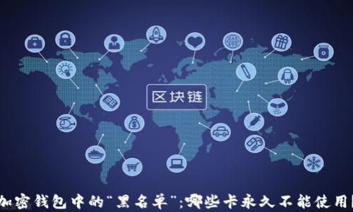 加密钱包中的“黑名单”:哪些卡永久不能使用?