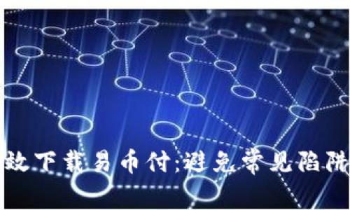 如何安全高效下载易币付：避免常见陷阱的终极指南