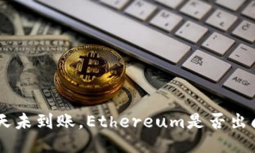 转账3天未到账，Ethereum是否出问题了？