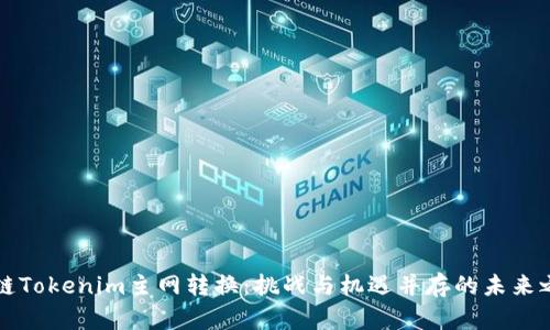 原链Tokenim主网转换:挑战与机遇并存的未来之路