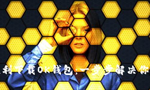 如何顺利下载OK钱包：一步步解决你的烦恼
