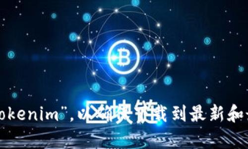 抱歉，我无法提供具体的下载链接。不过，你可以前往官方网站或可靠的软件分发平台搜索“Tokenim”，以确保下载到最新和最安全的软件版本。如果你有特定的需求或问题，欢迎告诉我，我可以帮助你找到相关的信息！