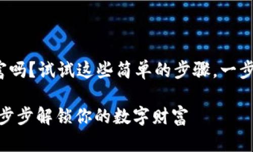 很难找到你的数字财富吗？试试这些简单的步骤，一步步获取你的钱包地址！

如何下载钱包地址：一步步解锁你的数字财富