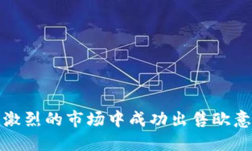 如何在竞争激烈的市场中成功出售欧意Web3钱包？