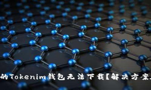 为何你的Tokenim钱包无法下载？解决方案在这里！